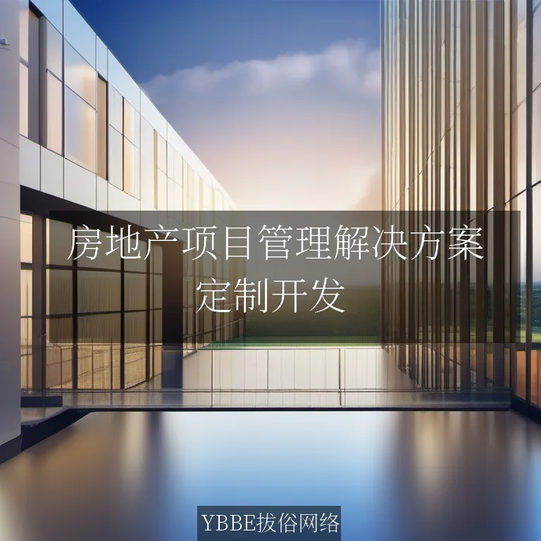  房地产项目管理解决方案：拔俗网络，引领行业新标准！

