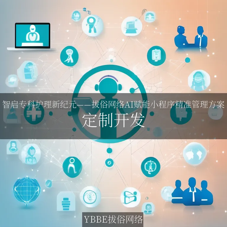 【上海拔俗】智启专科护理新纪元——拔俗网络AI赋能小程序精准管理方案