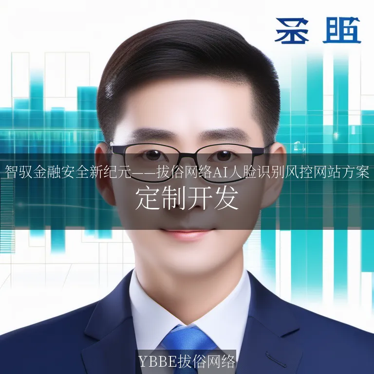 【上海拔俗】智驭金融安全新纪元——拔俗网络AI人脸识别风控网站方案