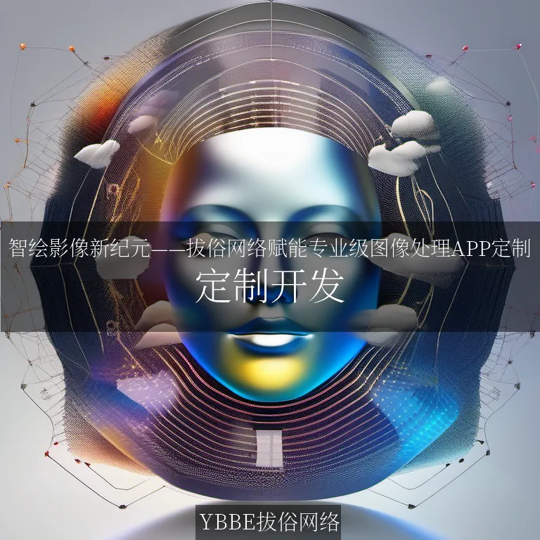 【上海拔俗】智绘影像新纪元——拔俗网络赋能专业级图像处理APP定制